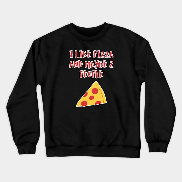 I LIKE PIZZA AND MAYBE 2 PEOPLE Crewneck Sweatshirt by GBDesigner